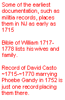 Text Box: Some of the earliest documentation, such as militia records, places them in NJ as early as 1715Bible of William 1717-1778 lists his wives and family.  Record of David Casto ~1715-~1770 marrying Phoebe Gandy in 1752 is just one record placing them there.