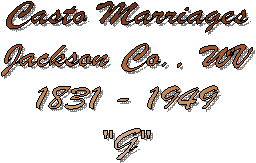 Casto Marriages
Jackson Co., WV
1831 - 1949
"G"